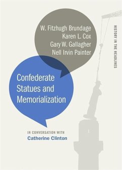 Confederate Statues and Memorialization - Clinton, Catherine; Brundage, W Fitzhugh; Cox, Karen L; Gallagher, Gary W; Painter, Nell Irvin