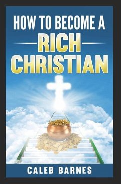 How to Become a Rich Christian - Barnes, Caleb