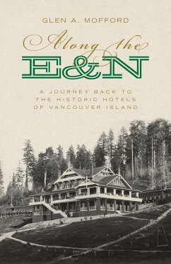 Along the E&n: A Journey Back to the Historic Hotels of Vancouver Island - Mofford, Glen A.