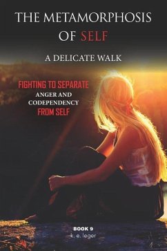 The Metamorphosis of Self A Delicate Walk Book 9: Fighting to Separate Anger and Codependency from Self - Leger, K. E.