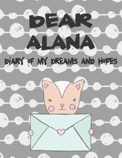 Dear Alana, Diary of My Dreams and Hopes: A Girl's Thoughts - Faith, Hope