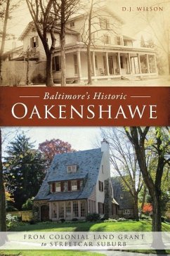 Baltimore's Historic Oakenshawe: From Colonial Land Grant to Streetcar Suburb - Wilson, D. J.