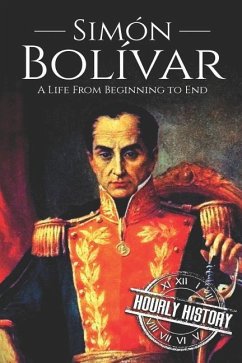 Simón Bolívar: A Life From Beginning to End - History, Hourly