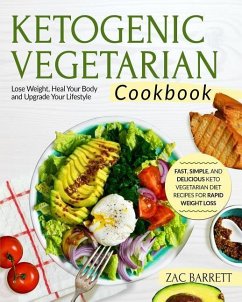 Ketogenic Vegetarian Cookbook: Fast, Simple, and Delicious Keto Vegetarian Diet Recipes for Rapid Weight Loss Lose Weight, Heal Your Body and Upgrade - Barrett, Zac