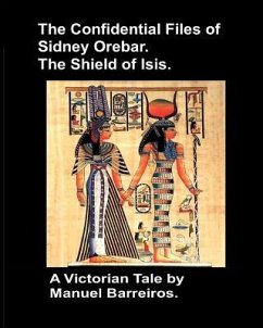 The Confidential Files of Sidney Orebar.The Shield of Isis.: A Victorian Tale. - Barreiros, Manuel