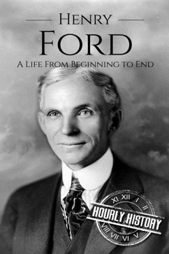 Henry Ford: A Life From Beginning to End - History, Hourly