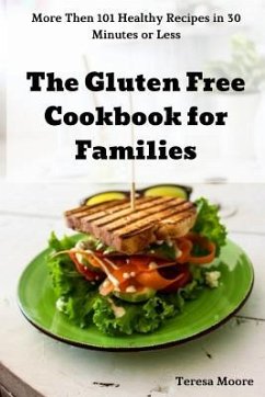 The Gluten Free Cookbook for Families: More Then 101 Healthy Recipes in 30 Minutes or Less - Moore, Teresa