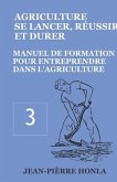 Agriculture - Se Lancer, Réussir Et Durer: Manuel de formation pour entreprendre dans l'Agriculture