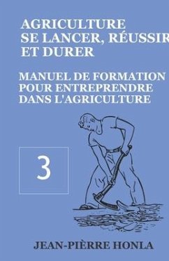 Agriculture - Se Lancer, Réussir Et Durer: Manuel de formation pour entreprendre dans l'Agriculture - Honla, Jean-Pièrre