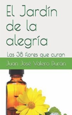 El Jardín de la Alegría: Las 38 Flores Que Curan - Valero Duran, Juan Jose