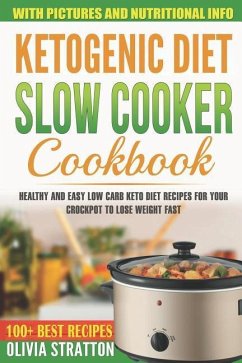 Ketogenic Diet Slow Cooker Cookbook: Healthy and Easy Low Carb Keto Diet Recipes for Your Crock Pot to Lose Weight Fast - Stratton, Olivia