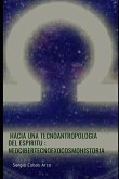 Hacia una Tecnoantropologia del Espiritu: Neocibertecnoexocosmohistoria