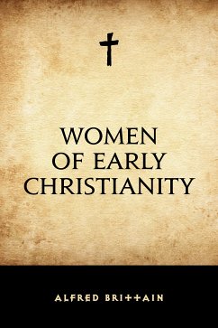 Women of Early Christianity (eBook, ePUB) - Brittain, Alfred