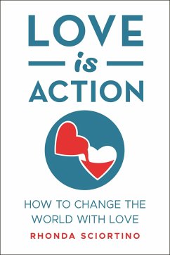 Love Is Action: How to Change the World with Love - Sciortino, Rhonda