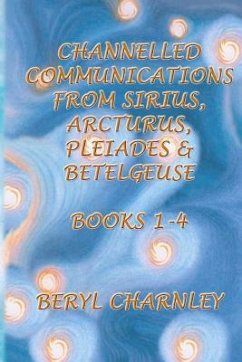 Channelled Communications from Sirius, Arcturus, Pleiades & Betelgeuse: Books 1 - 4 - Charnley, Beryl