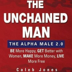 The Unchained Man: The Alpha Male 2.0 (eBook, ePUB) - Jones, Caleb