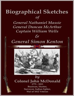 Biographical Sketches - Of General Nathaniel Massie, General Duncan McArthur, Captain William Wells and General Simon Kenton (eBook, ePUB) - Badgley, C. Stephen; McDonald, Colonel John