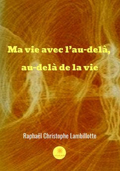 Ma vie avec l'au-delà, au-delà de la vie (eBook, ePUB) - Lambillotte, Raphael Christophe