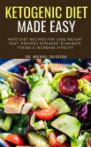 Ketogenic Diet Made Easy: Keto Diet Recipes For Lose Weight Fast, Prevent Diseases, Eliminate Toxins & Increase Vitality (eBook, ePUB)