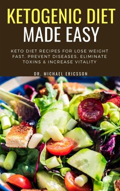 Ketogenic Diet Made Easy: Keto Diet Recipes For Lose Weight Fast, Prevent Diseases, Eliminate Toxins & Increase Vitality (eBook, ePUB) - Ericsson, Michael