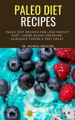 Paleo Diet Recipes: Paleo Diet Recipes For Lose Weight Fast, Lower Blood Pressure, Eliminate Toxins & Feel Great (eBook, ePUB) - Ericsson, Michael