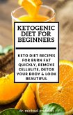 Ketogenic Diet For Beginners: Keto Diet Recipes For Burn Fat Quickly, Remove Cellulite, Detox Your Body & Look Beautiful (eBook, ePUB)
