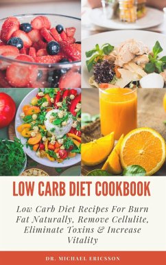 Cover Low Carb Diet Cookbook: Low Carb Diet Recipes For Burn Fat Naturally, Remove Cellulite, Eliminate Toxins & Increase Vitality (eBook, ePUB)