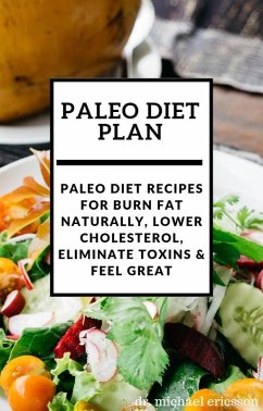 Paleo Diet Plan: Paleo Diet Recipes For Burn Fat Naturally, Lower Cholesterol, Eliminate Toxins & Feel Great (eBook, ePUB) - Ericsson, Michael