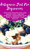 Ketogenic Diet For Beginners: Keto Diet Recipes For Lose Weight Fast, Prevent Diseases, Transform Your Body & Improve Your Health (eBook, ePUB)