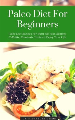 Cover Paleo Diet For Beginners: Paleo Diet Recipes For Burn Fat Fast, Remove Cellulite, Eliminate Toxins & Enjoy Your Life (eBook, ePUB)