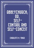 Abbeychurch; Or, Self-Control and Self-Conceit (eBook, ePUB)