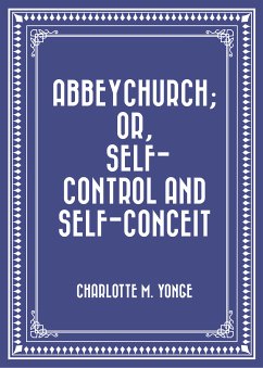 Abbeychurch; Or, Self-Control and Self-Conceit (eBook, ePUB) - M. Yonge, Charlotte