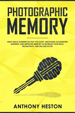 Photographic Memory: What Quick Learners Do That You Don't. Unlocking Accelerated Learning, and Improved Memory to Increase your Skills, Productivity, and Success in Life (Fastlane to Success) (eBook, ePUB) - Heston, Anthony