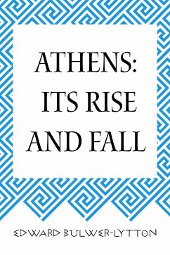 Athens: Its Rise and Fall (eBook, ePUB) - Bulwer-Lytton, Edward