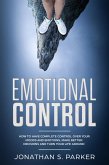 Emotional Control: How To Have Complete Control Over Your Moods and Emotions, Make Better Decisions And Turn Your Life Around (eBook, ePUB)