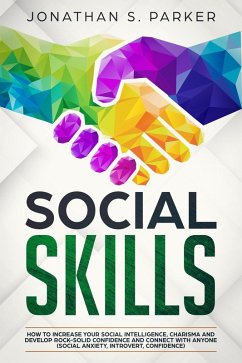 Social Skills: How to Increase your Social Intelligence, Charisma, Develop Rock-Solid Confidence and Connect with Anyone (eBook, ePUB) - Parker, Jonathan S.