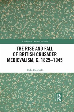 The Rise and Fall of British Crusader Medievalism, c.1825-1945 (eBook, PDF) - Horswell, Mike