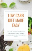 Low Carb Diet Made Easy: Low Carb Diet Recipes For Lose 10 Pounds in 7 Days, Prevent Diseases, Eliminate Toxins & Feel Great (eBook, ePUB)