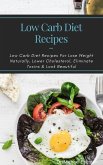 Low Carb Diet Recipes: Low Carb Diet Recipes For Lose Weight Naturally, Lower Cholesterol, Eliminate Toxins & Look Beautiful (eBook, ePUB)