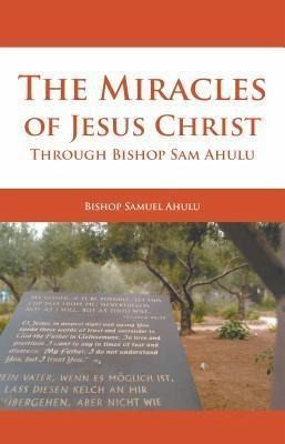 The Miracles of Jesus Christ Through Bishop Sam Ahulu (eBook, ePUB) The Miracles of Jesus Christ Through Bishop Sam Ahulu (eBook, ePUB)