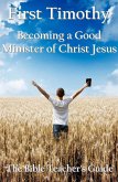 First Timothy: Becoming a Good Minister of Christ Jesus (The Bible Teacher's Guide, #15) (eBook, ePUB) First Timothy: Becoming a Good Minister of Christ Jesus (The Bible Teacher's Guide, #15) (eBook, ePUB)