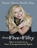 From Five to Fifty: How to Lean In to Your Entrepreneurial Spirit (eBook, ePUB) From Five to Fifty: How to Lean In to Your Entrepreneurial Spirit (eBook, ePUB)