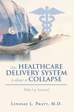 Our Healthcare Delivery System Is About to Collapse (eBook, ePUB) - Pratt M. D., Lindsay L.