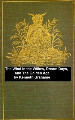 The Wind in the Willows, Dream Days, The Golden Age (eBook, ePUB) - Grahme, Kenneth