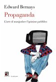 Propaganda. L'arte di manipolare l'opinione pubblica Propaganda. L'arte di manipolare l'opinione pubblica