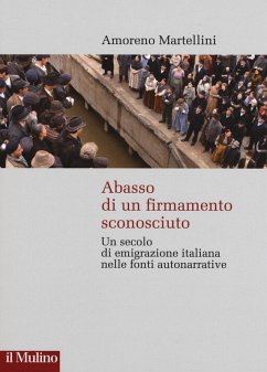 Cover Abasso di un firmamento sconosciuto. Un secolo di emigrazione italiana nelle fonte autonarrative