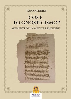 Cos'è lo gnosticismo? Momenti di un'antica religione - Albrile, Ezio
