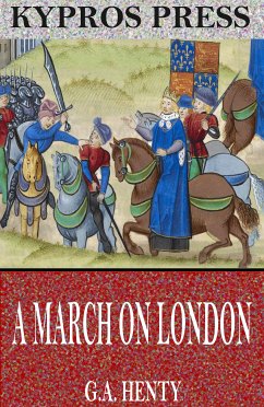 A March on London: Being a Story of Wat Tyler’s Insurrection (eBook, ePUB) - Henty, G.A.