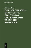 Zur Holzmassen-Ermittlung, Bonitirung und Kritik der Taxationsmethoden (eBook, PDF)