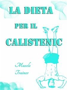 La Dieta per il Calistenic (eBook, ePUB) - Trainer, Muscle